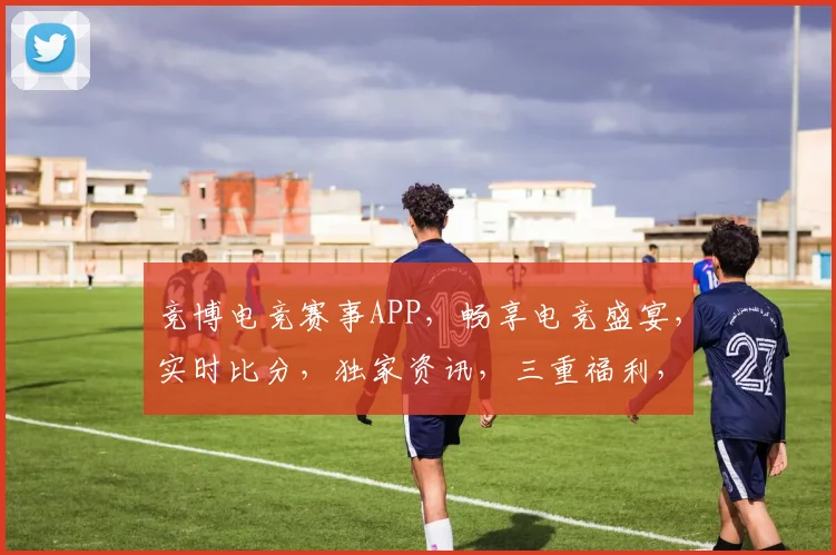 竞博电竞赛事APP，畅享电竞盛宴，实时比分，独家资讯，三重福利，等你来战